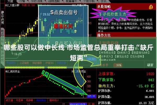 哪些股可以做中长线 市场监管总局重拳打击“缺斤短两”