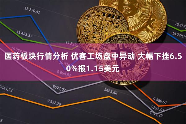 医药板块行情分析 优客工场盘中异动 大幅下挫6.50%报1.15美元